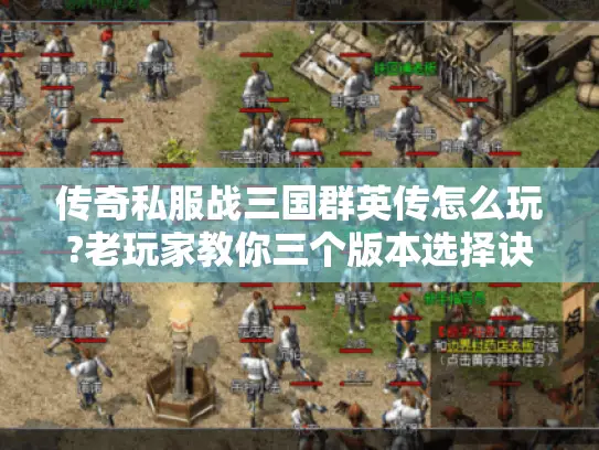 传奇私服战三国群英传怎么玩?老玩家教你三个版本选择诀窍