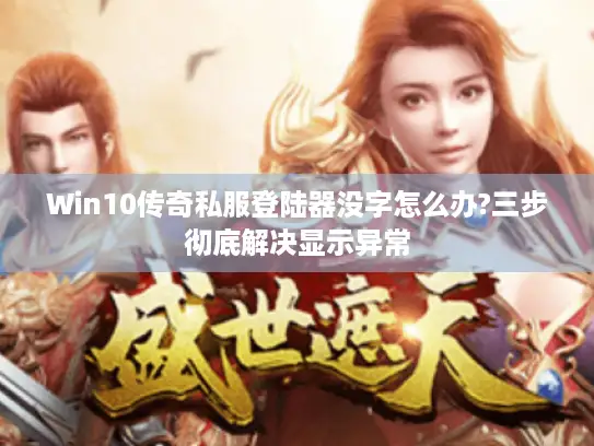 Win10传奇私服登陆器没字怎么办?三步彻底解决显示异常