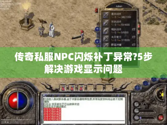 传奇私服NPC闪烁补丁异常?5步解决游戏显示问题 传奇私服NPC闪烁补丁异常?5步解决游戏显示问题