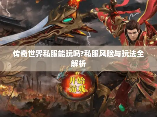 传奇世界私服能玩吗?私服风险与玩法全解析