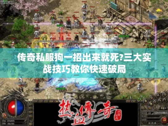 传奇私服狗一招出来就死?三大实战技巧教你快速破局