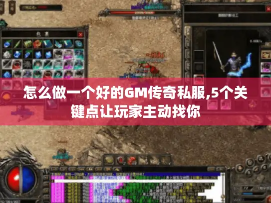 怎么做一个好的GM传奇私服,5个关键点让玩家主动找你