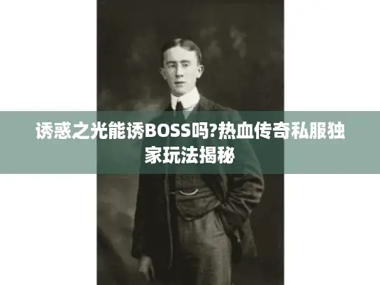 诱惑之光能诱BOSS吗?热血传奇私服独家玩法揭秘 诱惑之光能诱BOSS吗?热血传奇私服独家玩法揭秘