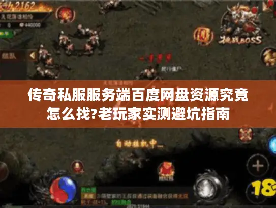 传奇私服服务端百度网盘资源究竟怎么找?老玩家实测避坑指南