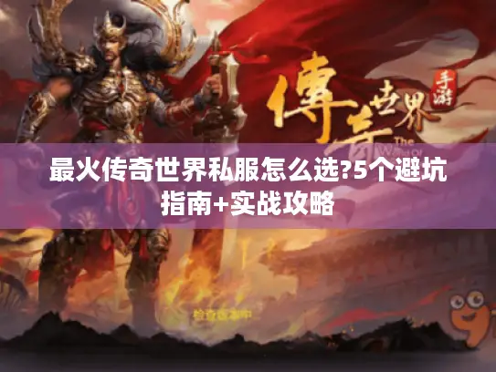 最火传奇世界私服怎么选?5个避坑指南+实战攻略