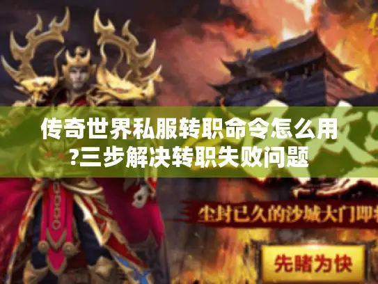 传奇世界私服转职命令怎么用?三步解决转职失败问题 传奇世界私服转职命令怎么用?三步解决转职失败问题