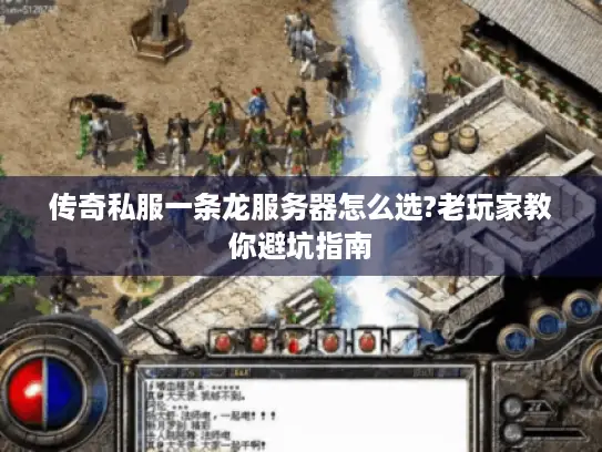 传奇私服一条龙服务器怎么选?老玩家教你避坑指南