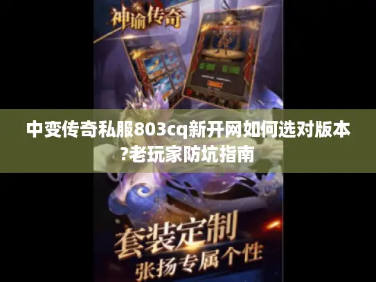 中变传奇私服803cq新开网如何选对版本?老玩家防坑指南