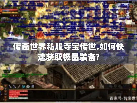 传奇世界私服夺宝传世,如何快速获取极品装备?