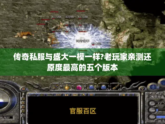 传奇私服与盛大一模一样?老玩家亲测还原度最高的五个版本