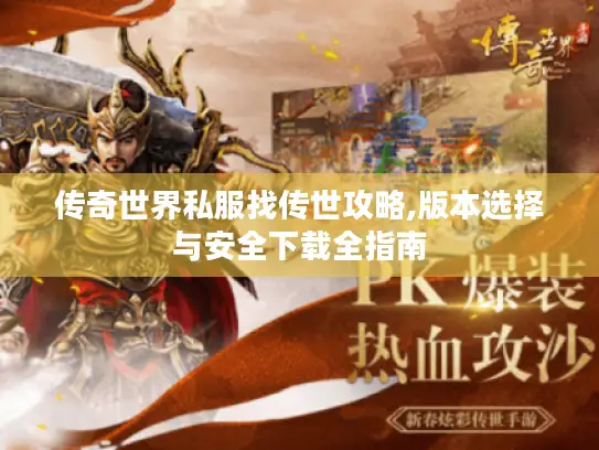传奇世界私服找传世攻略,版本选择与安全下载全指南