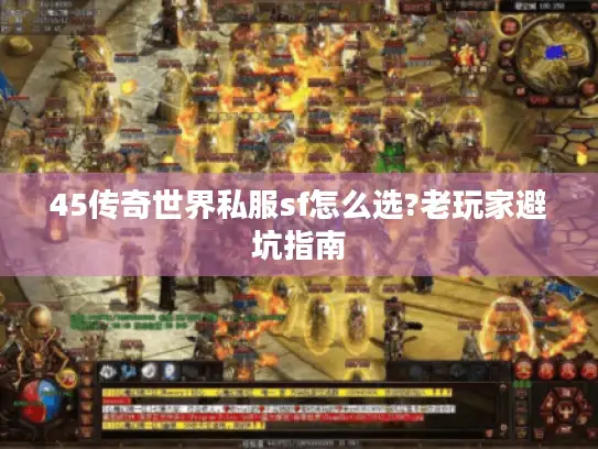 45传奇世界私服sf怎么选?老玩家避坑指南
