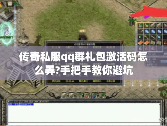 传奇私服qq群礼包激活码怎么弄?手把手教你避坑 传奇私服qq群礼包激活码怎么弄?手把手教你避坑