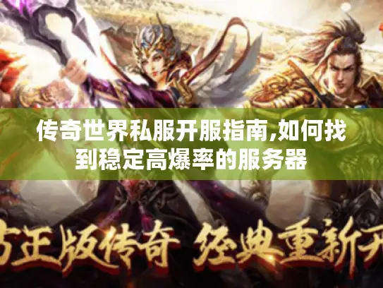 传奇世界私服开服指南,如何找到稳定高爆率的服务器