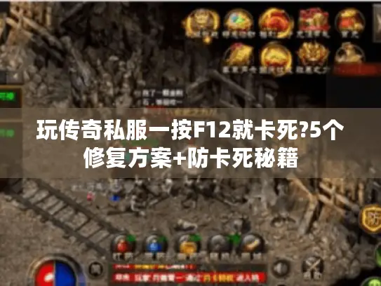 玩传奇私服一按F12就卡死?5个修复方案+防卡死秘籍