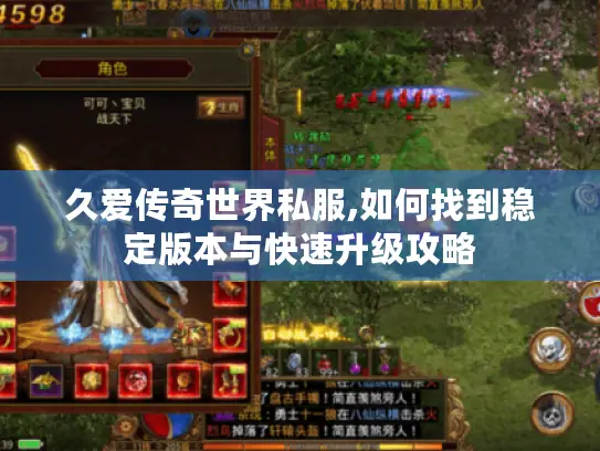 久爱传奇世界私服,如何找到稳定版本与快速升级攻略