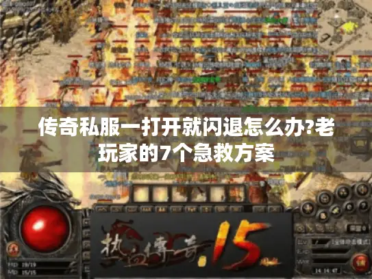 传奇私服一打开就闪退怎么办?老玩家的7个急救方案 传奇私服一打开就闪退怎么办?老玩家的7个急救方案
