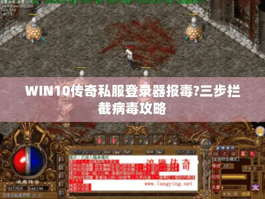 WIN10传奇私服登录器报毒?三步拦截病毒攻略 WIN10传奇私服登录器报毒?三步拦截病毒攻略