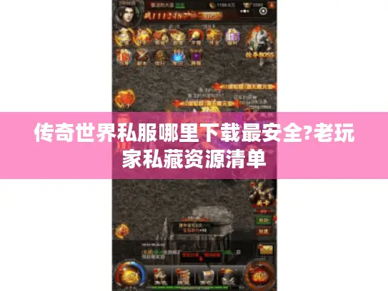 传奇世界私服哪里下载最安全?老玩家私藏资源清单