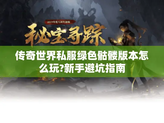 传奇世界私服绿色骷髅版本怎么玩?新手避坑指南