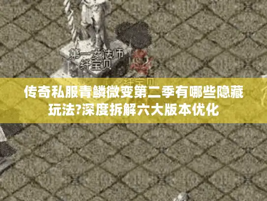 传奇私服青鳞微变第二季有哪些隐藏玩法?深度拆解六大版本优化