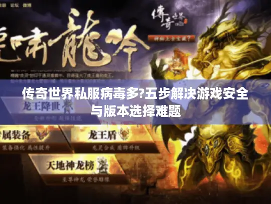 传奇世界私服病毒多?五步解决游戏安全与版本选择难题
