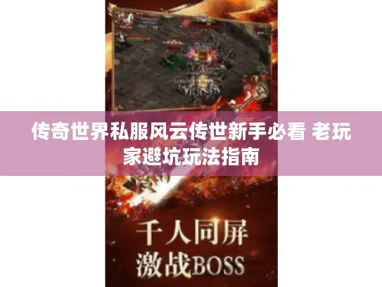 传奇世界私服风云传世新手必看 老玩家避坑玩法指南