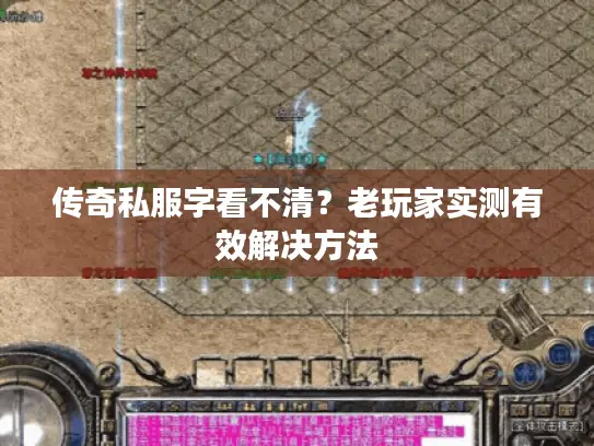 传奇私服字看不清？老玩家实测有效解决方法