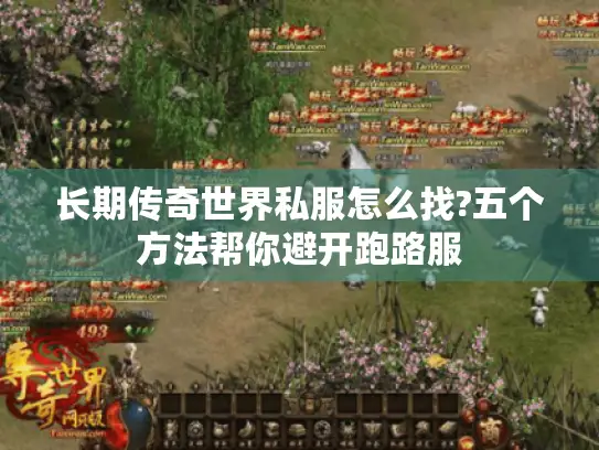 长期传奇世界私服怎么找?五个方法帮你避开跑路服