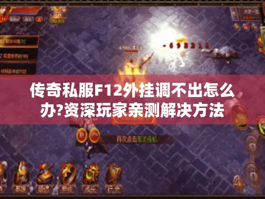 传奇私服F12外挂调不出怎么办?资深玩家亲测解决方法