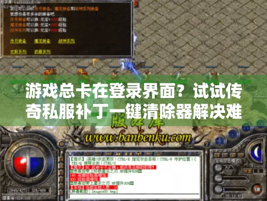 游戏总卡在登录界面？试试传奇私服补丁一键清除器解决难题！