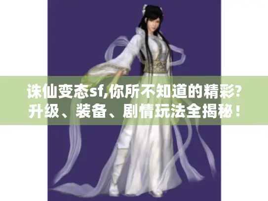 诛仙变态sf,你所不知道的精彩?升级、装备、剧情玩法全揭秘！