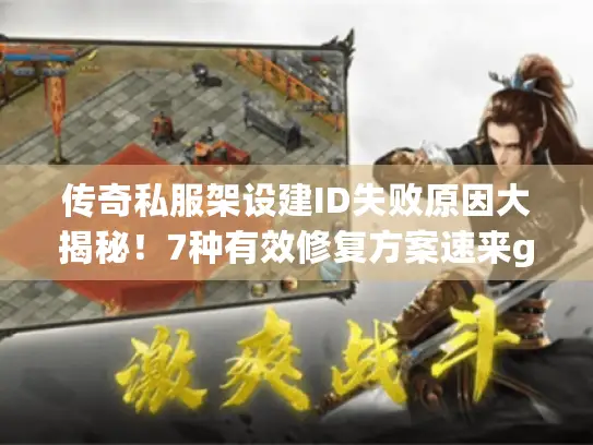 传奇私服架设建ID失败原因大揭秘!7种有效修复方案速来get 传奇私服架设建ID失败原因大揭秘!7种有效修复方案速来get