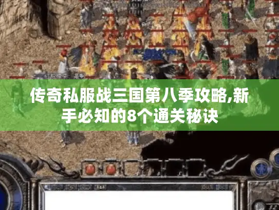 传奇私服战三国第八季攻略,新手必知的8个通关秘诀