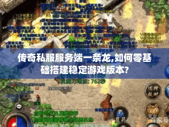 传奇私服服务端一条龙,如何零基础搭建稳定游戏版本? 传奇私服服务端一条龙,如何零基础搭建稳定游戏版本?