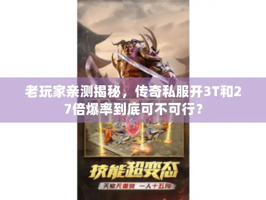 老玩家亲测揭秘，传奇私服开3T和27倍爆率到底可不可行？