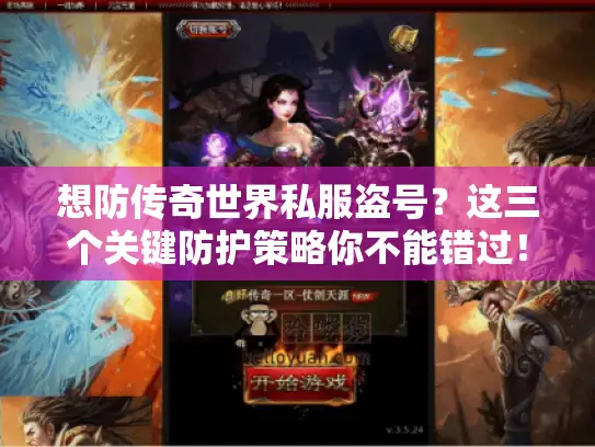 想防传奇世界私服盗号？这三个关键防护策略你不能错过！