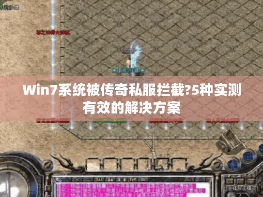 Win7系统被传奇私服拦截?5种实测有效的解决方案