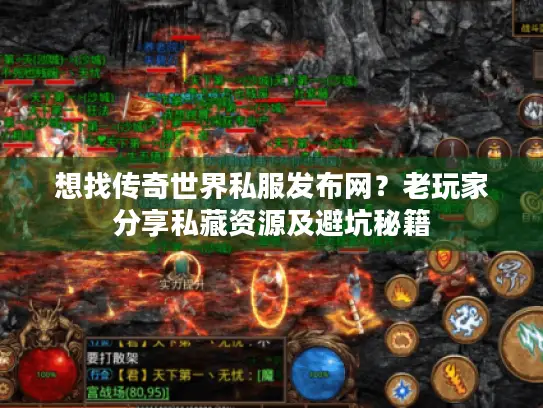 想找传奇世界私服发布网？老玩家分享私藏资源及避坑秘籍