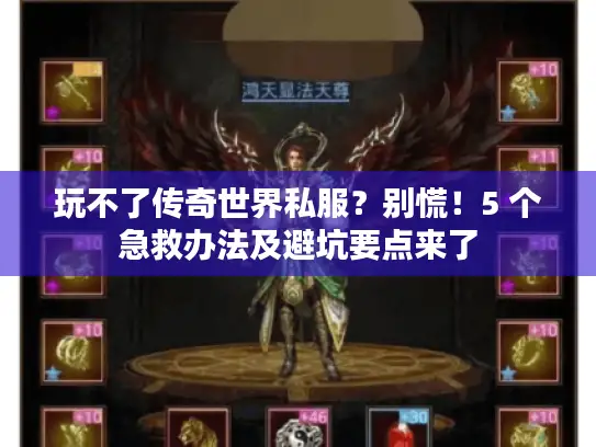 玩不了传奇世界私服?别慌!5 个急救办法及避坑要点来了 玩不了传奇世界私服?别慌!5 个急救办法及避坑要点来了