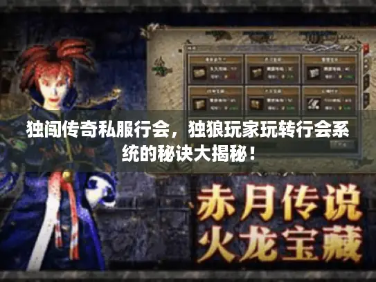 独闯传奇私服行会,独狼玩家玩转行会系统的秘诀大揭秘! 独闯传奇私服行会,独狼玩家玩转行会系统的秘诀大揭秘!