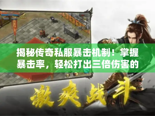 揭秘传奇私服暴击机制!掌握暴击率,轻松打出三倍伤害的秘诀 揭秘传奇私服暴击机制!掌握暴击率,轻松打出三倍伤害的秘诀