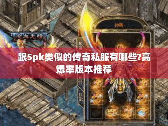跟5pk类似的传奇私服有哪些?高爆率版本推荐