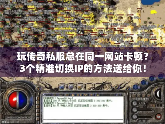 玩传奇私服总在同一网站卡顿？3个精准切换IP的方法送给你！