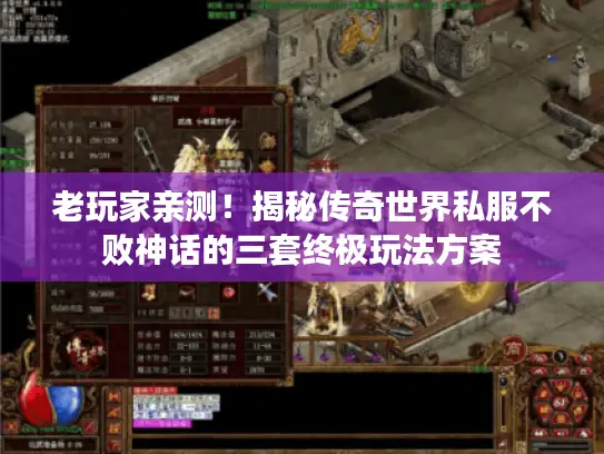 老玩家亲测！揭秘传奇世界私服不败神话的三套终极玩法方案