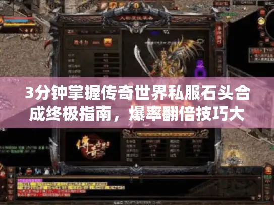 3分钟掌握传奇世界私服石头合成终极指南，爆率翻倍技巧大揭秘！