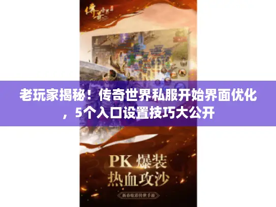 老玩家揭秘!传奇世界私服开始界面优化,5个入口设置技巧大公开 老玩家揭秘!传奇世界私服开始界面优化,5个入口设置技巧大公开