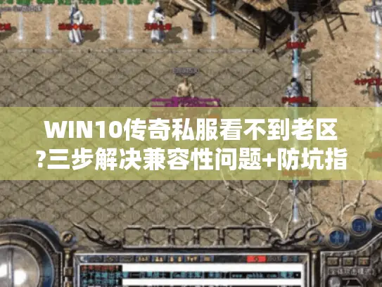 WIN10传奇私服看不到老区?三步解决兼容性问题+防坑指南