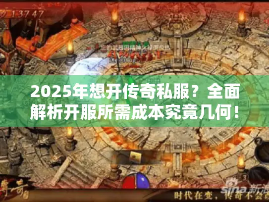 2025年想开传奇私服?全面解析开服所需成本究竟几何! 2025年想开传奇私服?全面解析开服所需成本究竟几何!