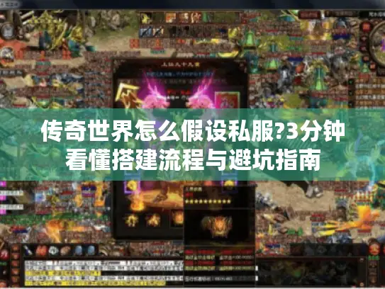传奇世界怎么假设私服?3分钟看懂搭建流程与避坑指南